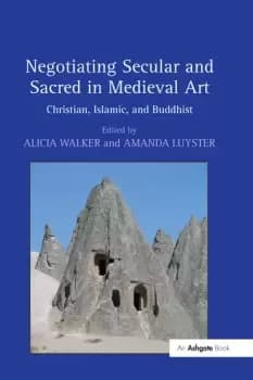 Negotiating Secular and Sacred in Medieval ArtChristian Islamic and Buddhist