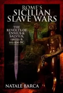 Rome's Sicilian Slave Wars : The Revolts of Eunus and Salvius, 136-132 and 105-100 BC