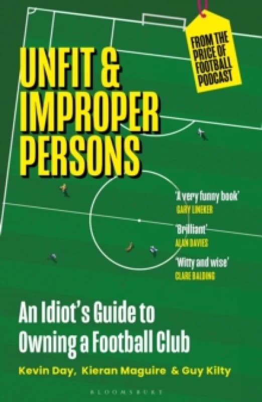 Unfit and Improper Persons : An Idiots Guide to Owning a Football Club FROM THE PRICE OF FOOTBALL PODCAST Paperback / softback