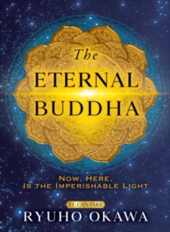 The Eternal Buddha : Now, Here, Is the Imperishable Light Hardback