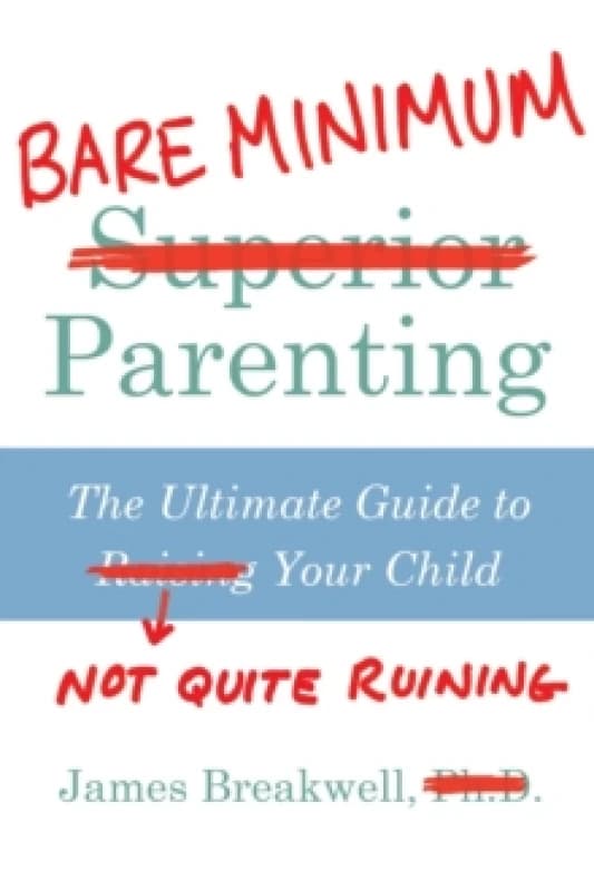 Bare Minimum Parenting : The Ultimate Guide to Not Quite Ruining Your Child Paperback / softback