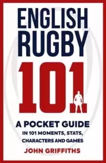 English Rugby 101 : A Pocket Guide in 101 Moments, Stats, Characters and Games