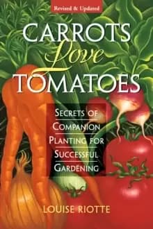 Carrots Love Tomatoes: Secrets of Companion Planting for Successful Gardening