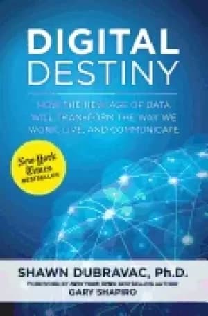 digital destiny how the new age of data will transform the way we work live