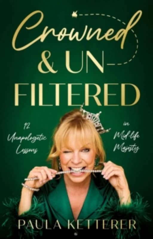 Crowned & Unfiltered : 12 Unapologetic Lessons in Mid-life Majesty Paperback / softback