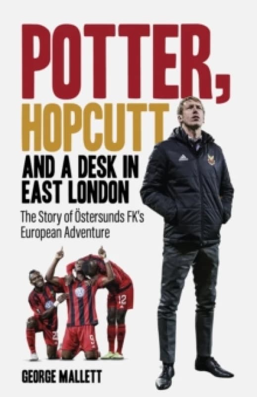 Potter; Hopcutt and a Desk in East London : The Story of Ostersunds FK's European Adventure Hardback