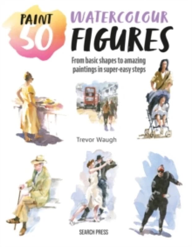 Paint 50: Watercolour Figures : From Basic Shapes to Amazing Paintings in Super-Easy Steps Paperback / softback