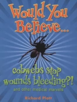 Would You Believe - Cobwebs Stop Wounds Bleeding by Richard Platt Book