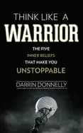 think like a warrior the five inner beliefs that make you unstoppable