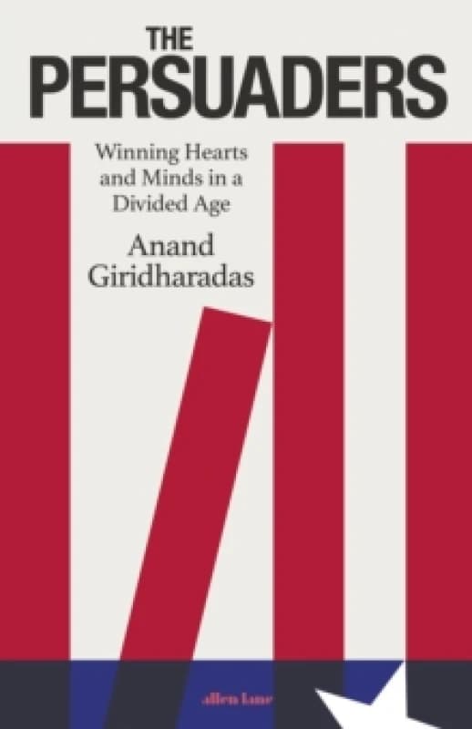 The Persuaders : Winning Hearts and Minds in a Divided Age Hardback