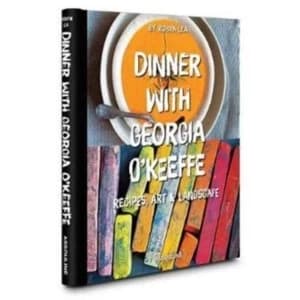 Dinner with Georgia OKeeffe : Recipes,Art, Landscape