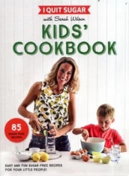 I Quit Sugar with Sarah Wilson - Kids Cookbook by Sarah Wilson Book