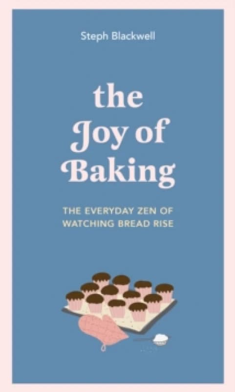 The Joy of Baking : The everyday zen of watching bread rise Hardback