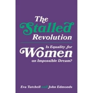 The Stalled Revolution : Is Equality For Her an Impossible Dream?
