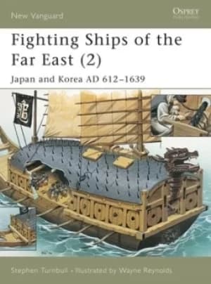 Fighting ships of the Far East 2 Japan and Korea AD 612-1639 by Stephen R Turnbull