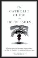 catholic guide to depression how the saints the sacraments and psychiatry c