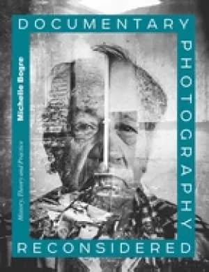 documentary photography reconsidered history theory and practice