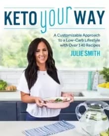 Keto Your Way : A Customizable Approach to a Low-Carb Lifestyle with Over 140 Recipes