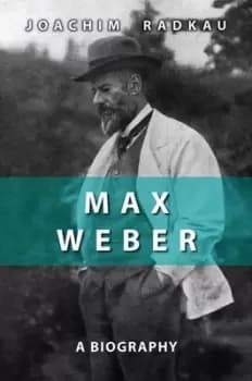 Max Weber by Joachim Radkau