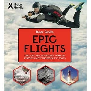 Bear Grylls Epic Adventures Series - Epic Flights Hardback 2018