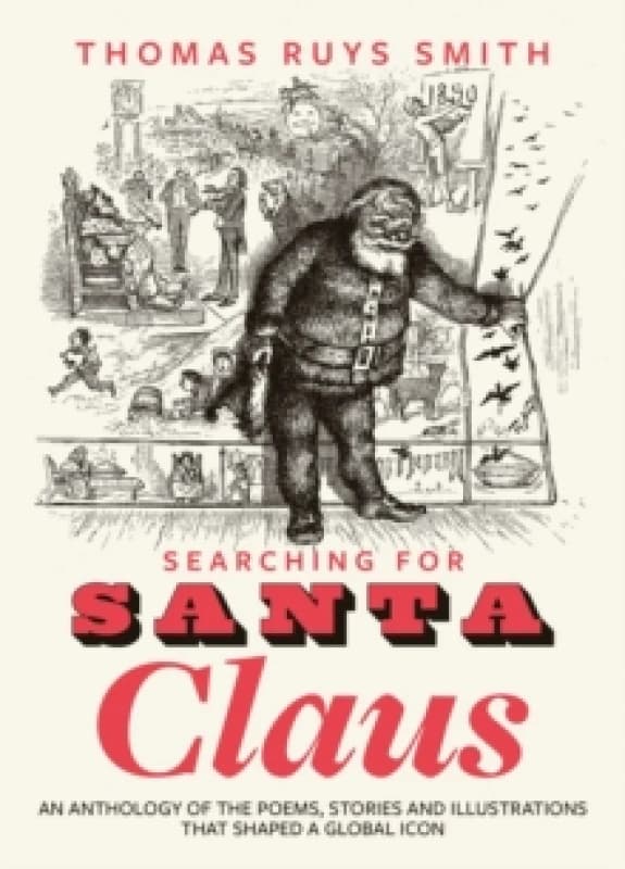 Searching for Santa Claus : An Anthology of the Poems, Stories and Illustrations That Shaped a Global Icon Paperback / softback