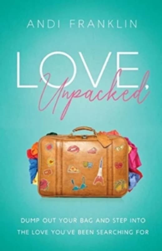 Love, Unpacked : Dump out your bag and step into the love you've been searching for Paperback / softback