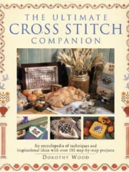 The Ultimate Cross Stitch Companion by Dorothy Wood and Lucy Mason Hardback