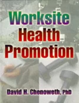Worksite health promotion by David H Chenoweth