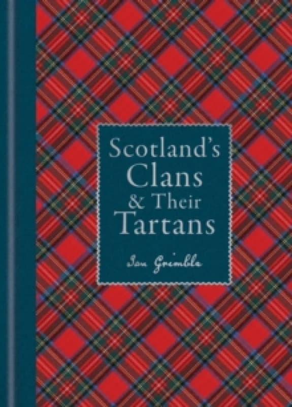 Scotland's Clans & their Tartans : The Histories and Origins of the Clans and their Tartan Plaids Hardback