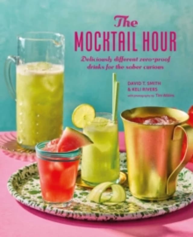 The Mocktail Hour : Deliciously Different Zero-Proof Drinks for the Sober-Curious Hardback