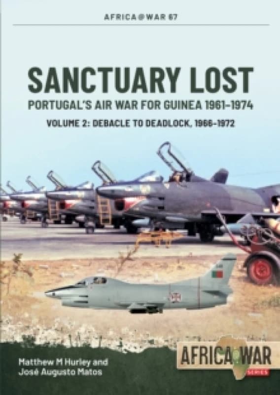 Sanctuary Lost: Portugals Air War for Guinea 19611974 Volume 2 : Debacle to Deadlock, 19661972 Paperback / softback