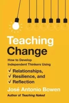Teaching Change : How to Develop Independent Thinkers Using Relationships, Resilience, and Reflection