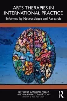 Arts Therapies in International Practice : Informed by Neuroscience and Research