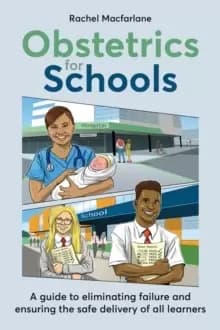 Obstetrics for Schools : Eliminating failure and ensuring the safe delivery of all learners