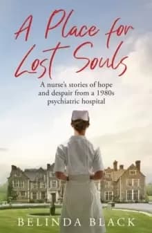 A Place for Lost Souls : A nurse's stories of hope and despair from a 1980s psychiatric hospital