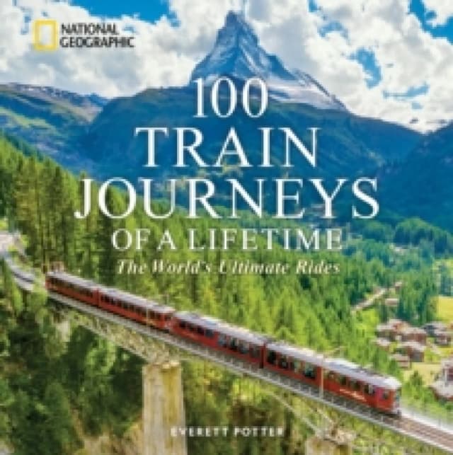 100 Train Journeys of a Lifetime : The World's Ultimate Rides Hardback