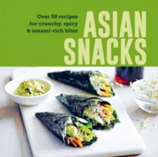 Asian Snacks : 50 Recipes for Crunchy, Spicy & Umami-Rich Bites Hardback
