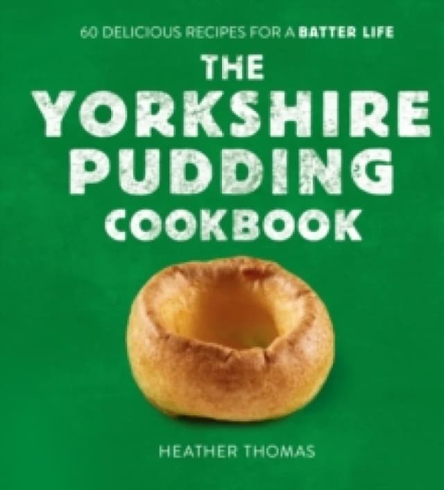 The Yorkshire Pudding Cookbook : 60 Delicious Recipes for a Batter Life Hardback