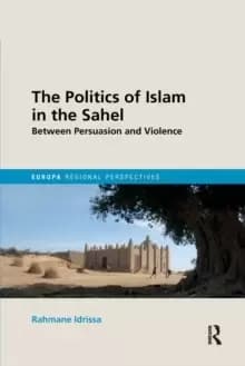 The Politics of Islam in the Sahel : Between Persuasion and Violence