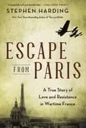 escape from paris a true story of love and resistance in wartime france
