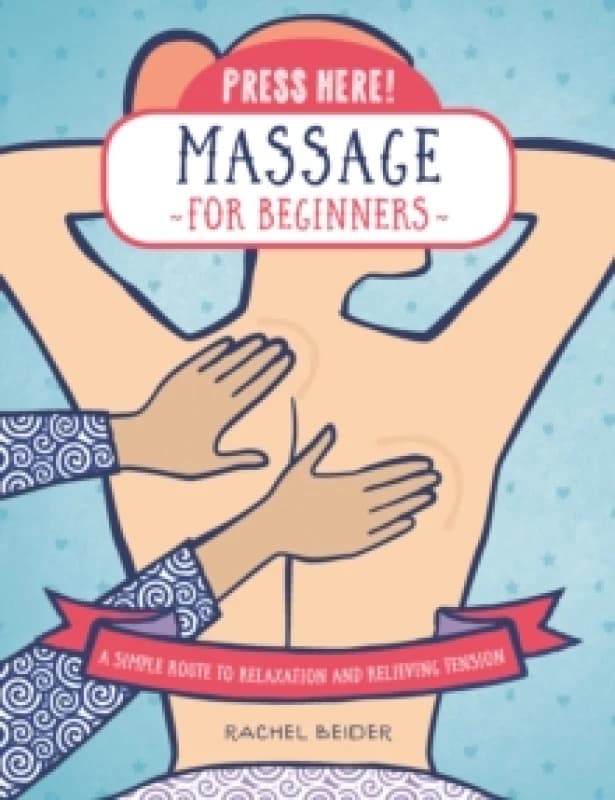 Press Here! Massage for Beginners : A Simple Route to Relaxation and Relieving Tension Paperback / softback