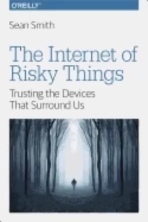 internet of risky things trusting the devices that surround us