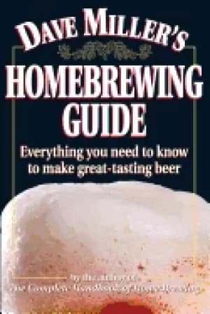 dave millers homebrewing guide everything you need to know to make great ta