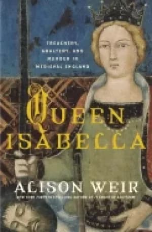 queen isabella treachery adultery and murder in medieval england