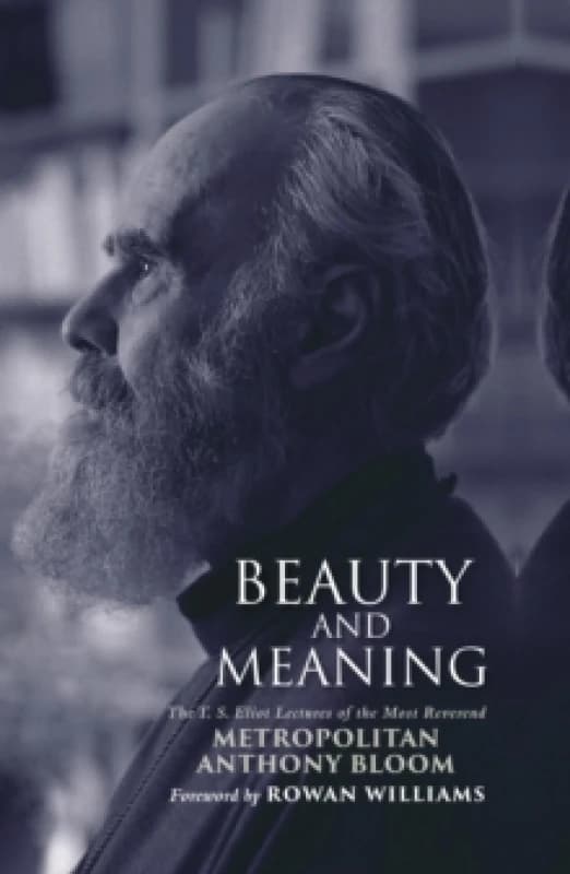 Beauty and Meaning : The T. S. Eliot Lectures of the Most Reverend Anthony Bloom Hardback