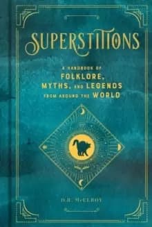 Superstitions : A Handbook of Folklore, Myths, and Legends from around the World Volume 5