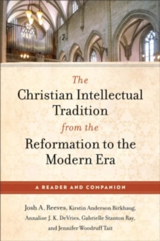 The Christian Intellectual Tradition from the Reformation to the Modern Era : A Reader and Companion Paperback / softback