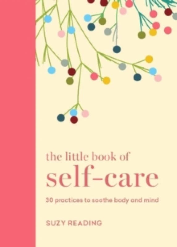 The Little Book of Self-care : 30 practices to soothe the body, mind and soul Hardback