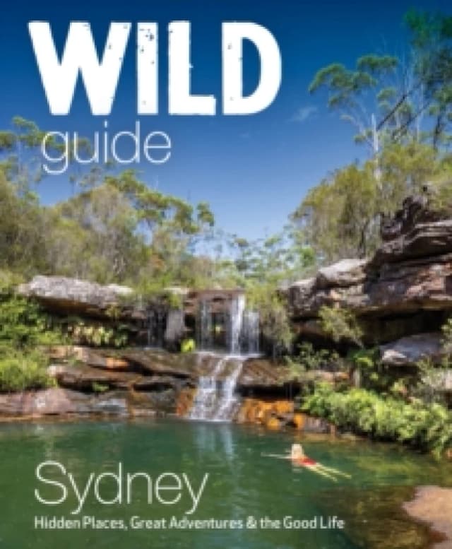 Wild Guide Sydney Australia : Swimming, hiking, beach, forest and sunset adventures Paperback / softback