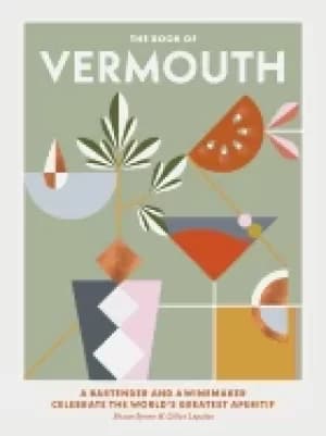 book of vermouth a bartender and a winemaker celebrate the worlds greatest